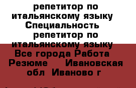 репетитор по итальянскому языку › Специальность ­ репетитор по итальянскому языку - Все города Работа » Резюме   . Ивановская обл.,Иваново г.